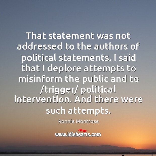 That statement was not addressed to the authors of political statements. Ronnie Montrose Picture Quote