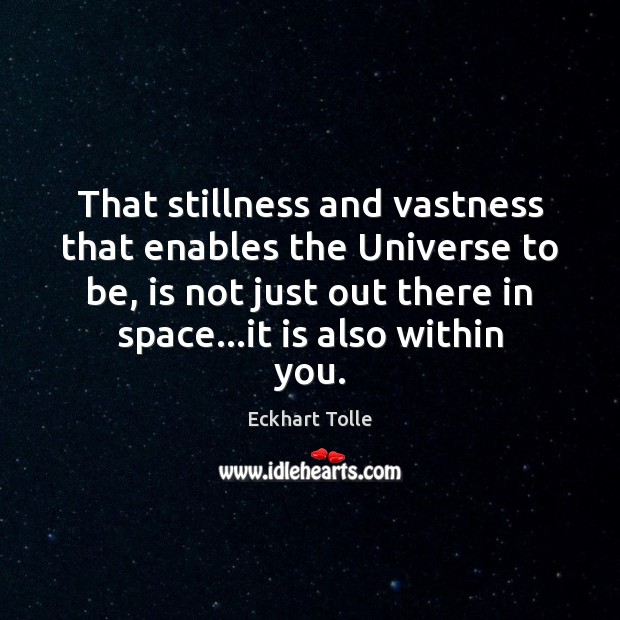 That stillness and vastness that enables the Universe to be, is not Eckhart Tolle Picture Quote