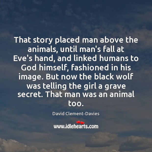 That story placed man above the animals, until man’s fall at Eve’s David Clement-Davies Picture Quote