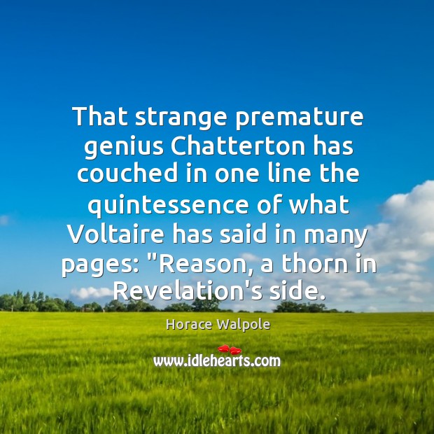 That strange premature genius Chatterton has couched in one line the quintessence Horace Walpole Picture Quote