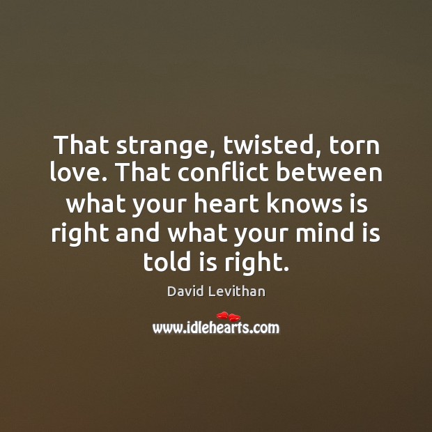 That strange, twisted, torn love. That conflict between what your heart knows Image