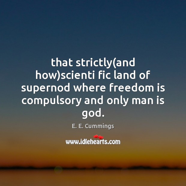 That strictly(and how)scienti fic land of supernod where freedom is E. E. Cummings Picture Quote