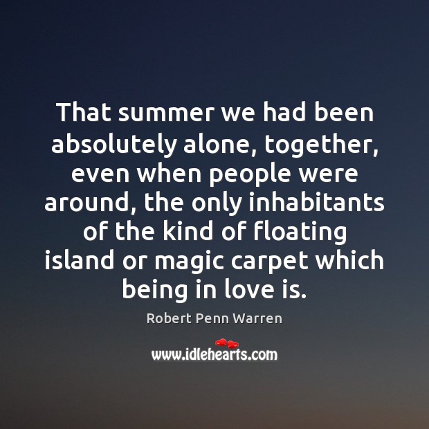That summer we had been absolutely alone, together, even when people were Robert Penn Warren Picture Quote