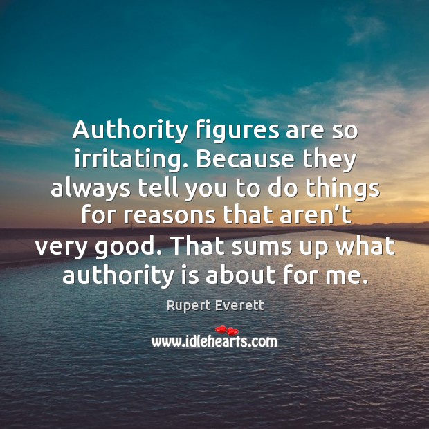 That sums up what authority is about for me. Rupert Everett Picture Quote