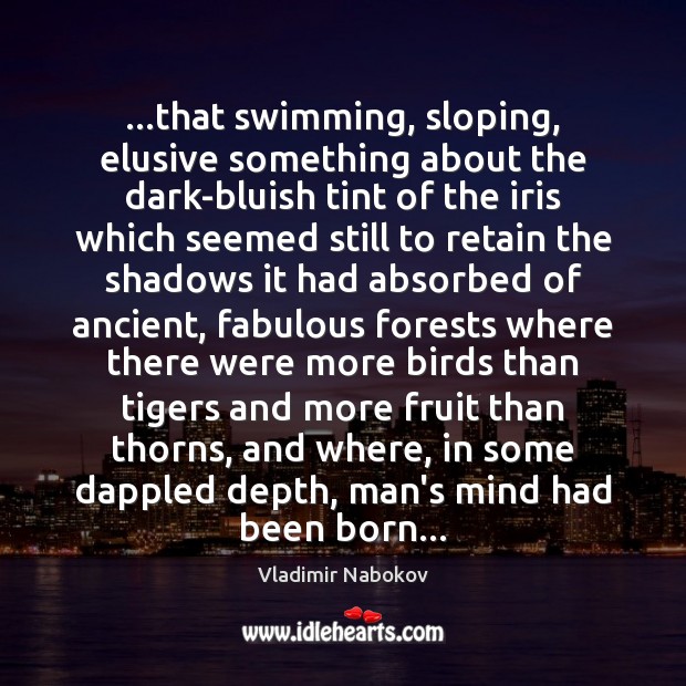 …that swimming, sloping, elusive something about the dark-bluish tint of the iris Vladimir Nabokov Picture Quote