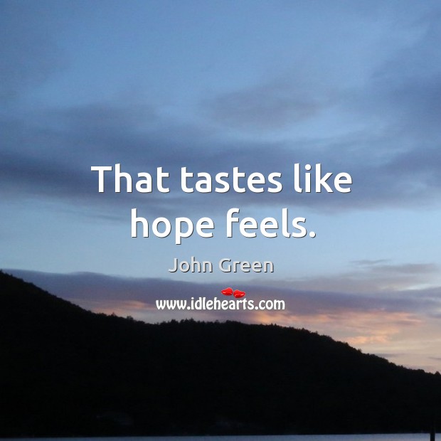 That tastes like hope feels. John Green Picture Quote