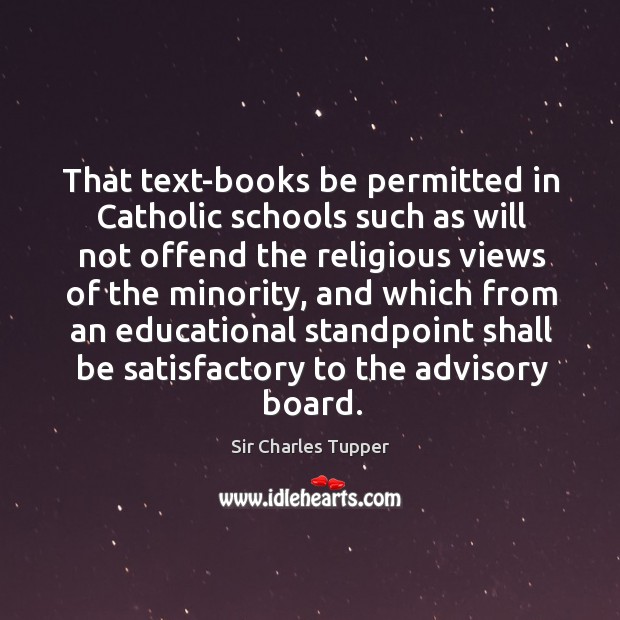 That text-books be permitted in catholic schools such as will not offend the Sir Charles Tupper Picture Quote