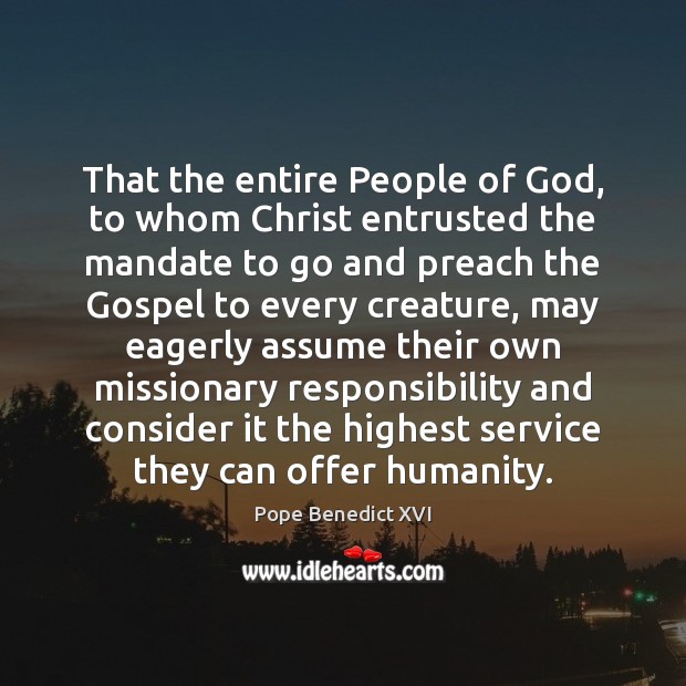 That the entire People of God, to whom Christ entrusted the mandate Pope Benedict XVI Picture Quote