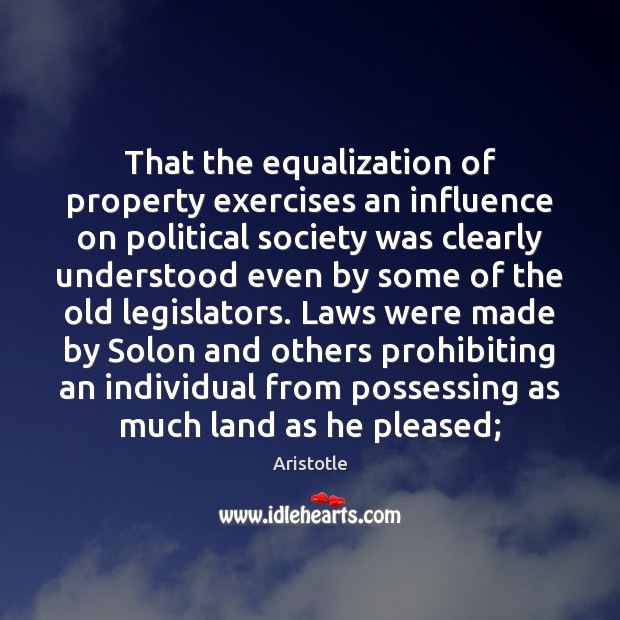 That the equalization of property exercises an influence on political society was Aristotle Picture Quote