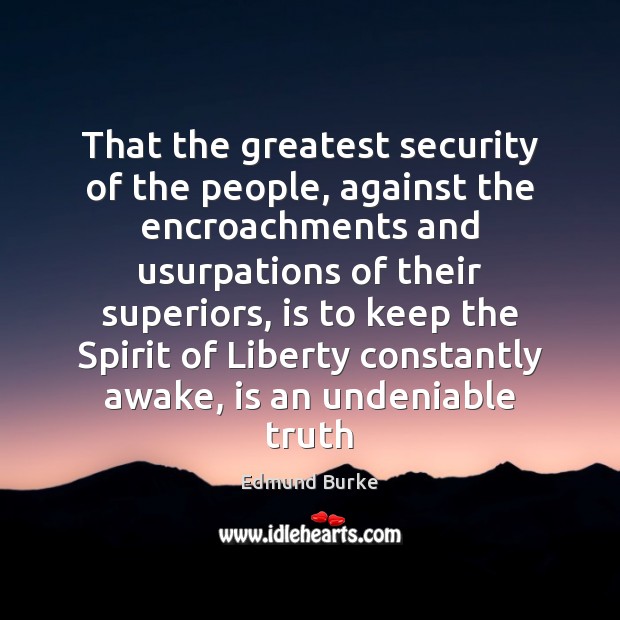That the greatest security of the people, against the encroachments and usurpations Edmund Burke Picture Quote