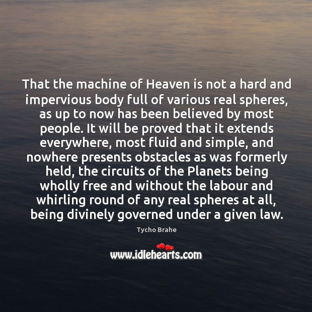 That the machine of Heaven is not a hard and impervious body Tycho Brahe Picture Quote