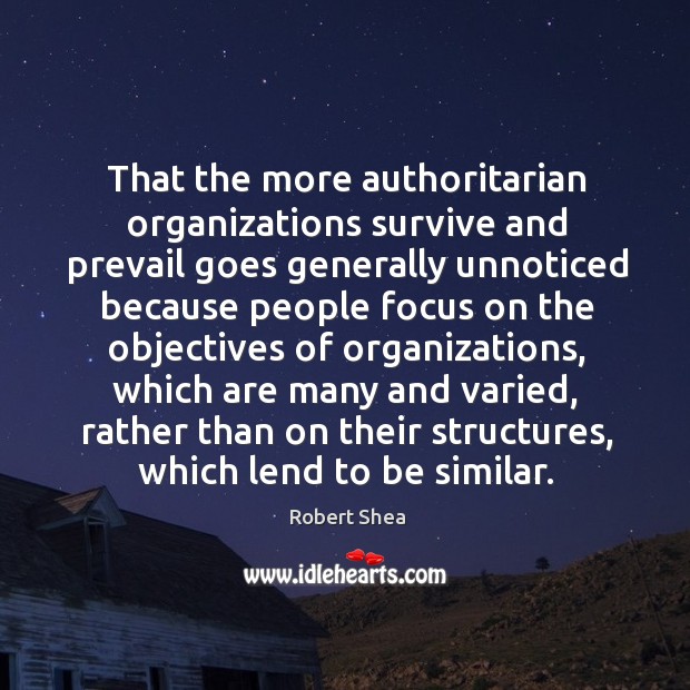That the more authoritarian organizations survive and prevail goes generally unnoticed Image