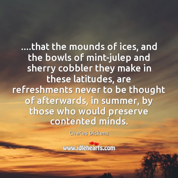 ….that the mounds of ices, and the bowls of mint-julep and sherry Charles Dickens Picture Quote