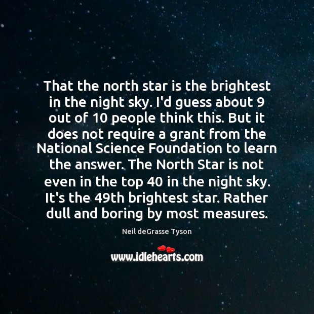 That the north star is the brightest in the night sky. I’d Neil deGrasse Tyson Picture Quote
