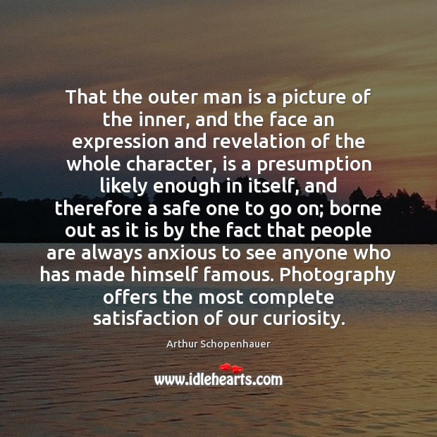 That the outer man is a picture of the inner, and the Arthur Schopenhauer Picture Quote