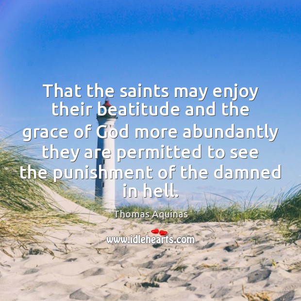 That the saints may enjoy their beatitude and the grace of God Thomas Aquinas Picture Quote
