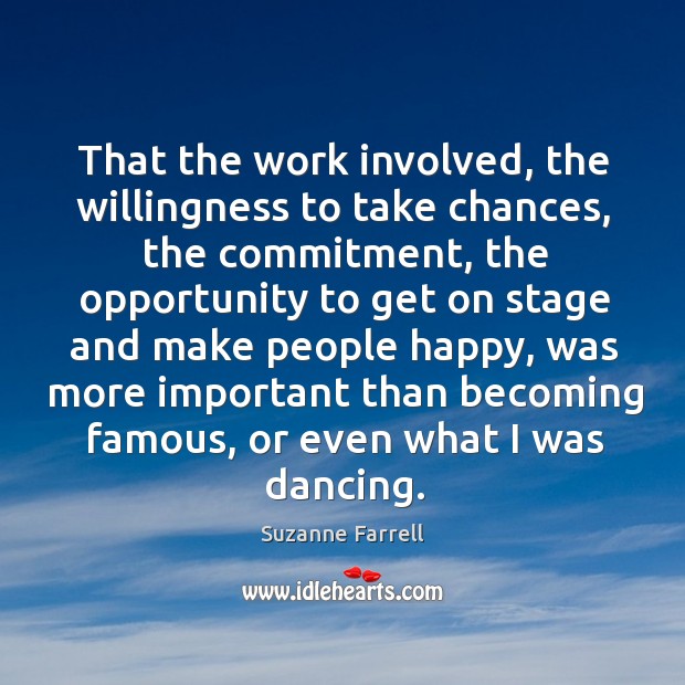 That the work involved, the willingness to take chances, the commitment Suzanne Farrell Picture Quote