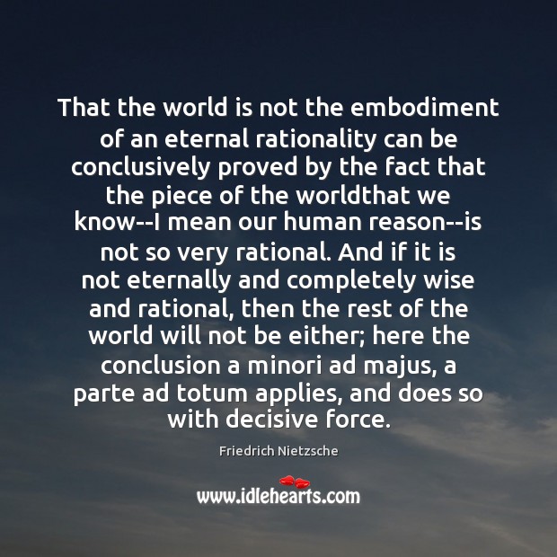 That the world is not the embodiment of an eternal rationality can Friedrich Nietzsche Picture Quote