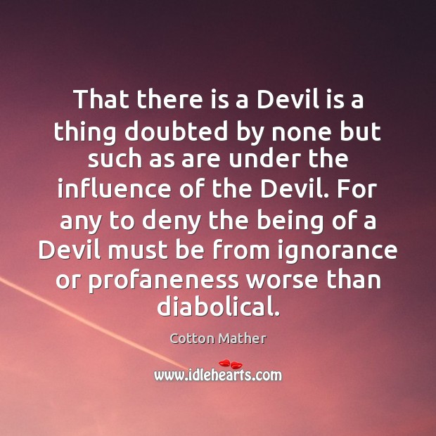 That there is a Devil is a thing doubted by none but Cotton Mather Picture Quote