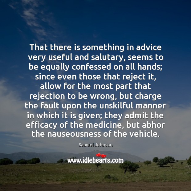 That there is something in advice very useful and salutary, seems to Samuel Johnson Picture Quote