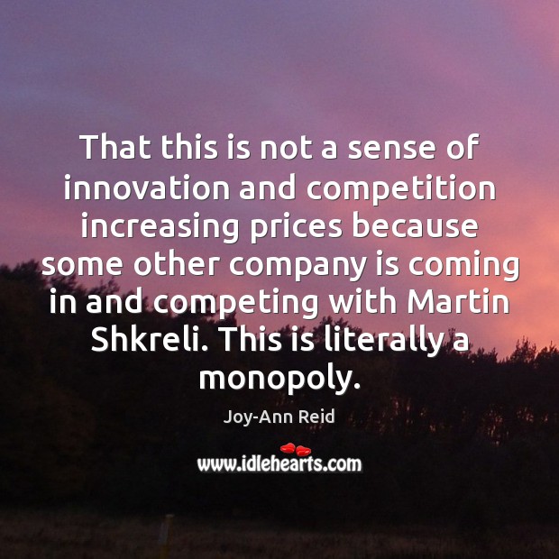 That this is not a sense of innovation and competition increasing prices Joy-Ann Reid Picture Quote
