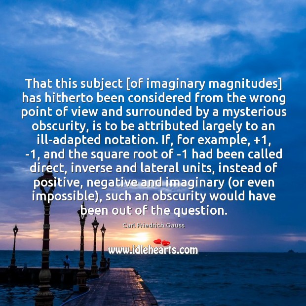 That this subject [of imaginary magnitudes] has hitherto been considered from the Carl Friedrich Gauss Picture Quote