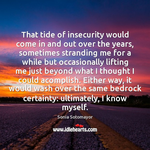 That tide of insecurity would come in and out over the years, Sonia Sotomayor Picture Quote