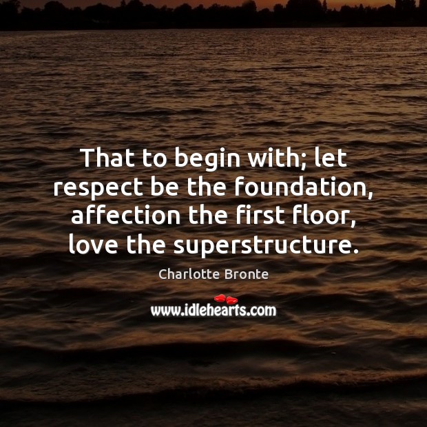That to begin with; let respect be the foundation, affection the first Image