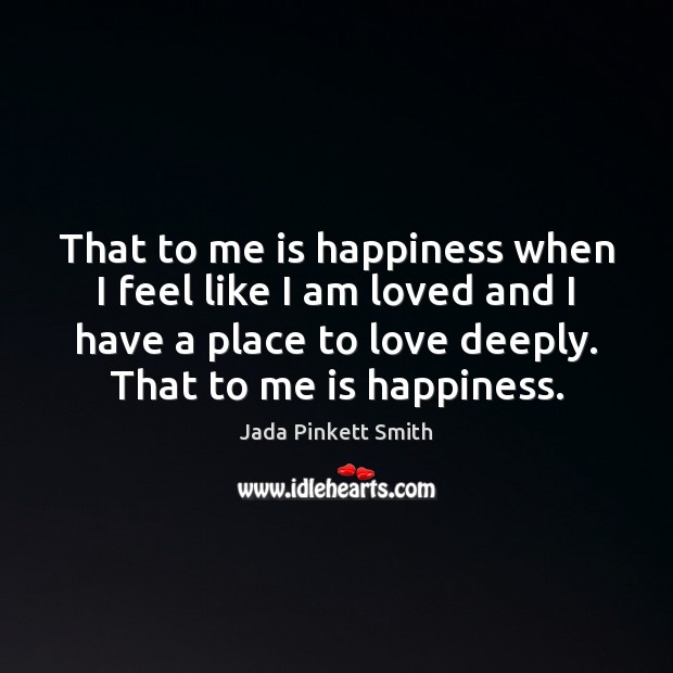 That to me is happiness when I feel like I am loved Jada Pinkett Smith Picture Quote