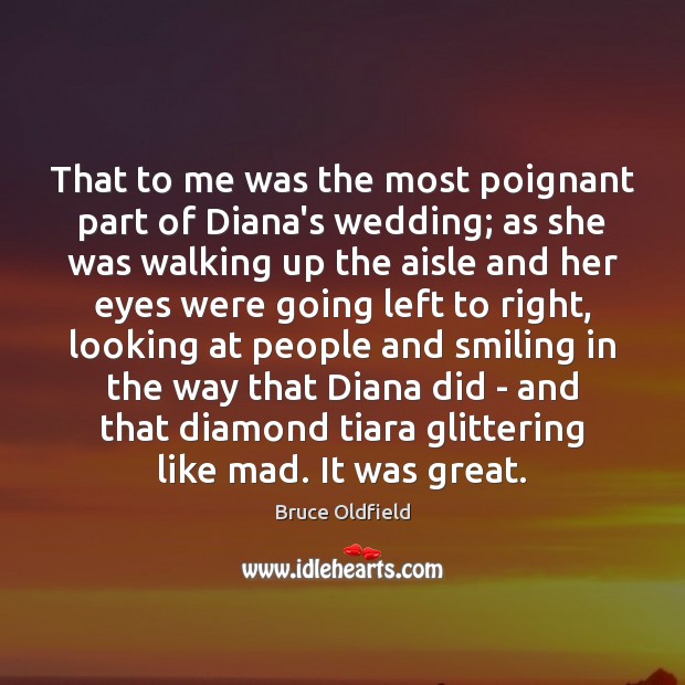 That to me was the most poignant part of Diana’s wedding; as Bruce Oldfield Picture Quote