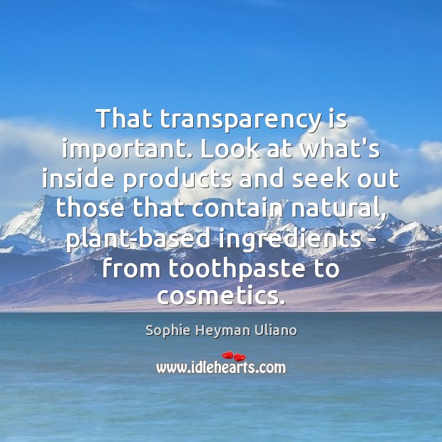 That transparency is important. Look at what’s inside products and seek out Sophie Heyman Uliano Picture Quote