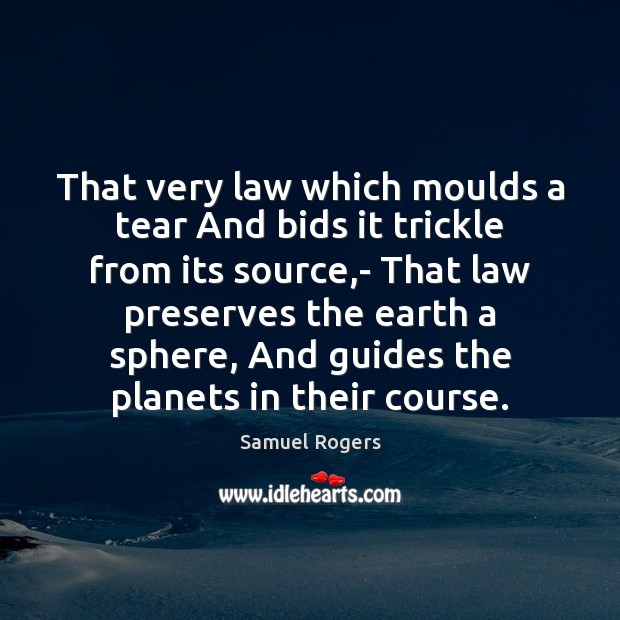 That very law which moulds a tear And bids it trickle from Samuel Rogers Picture Quote