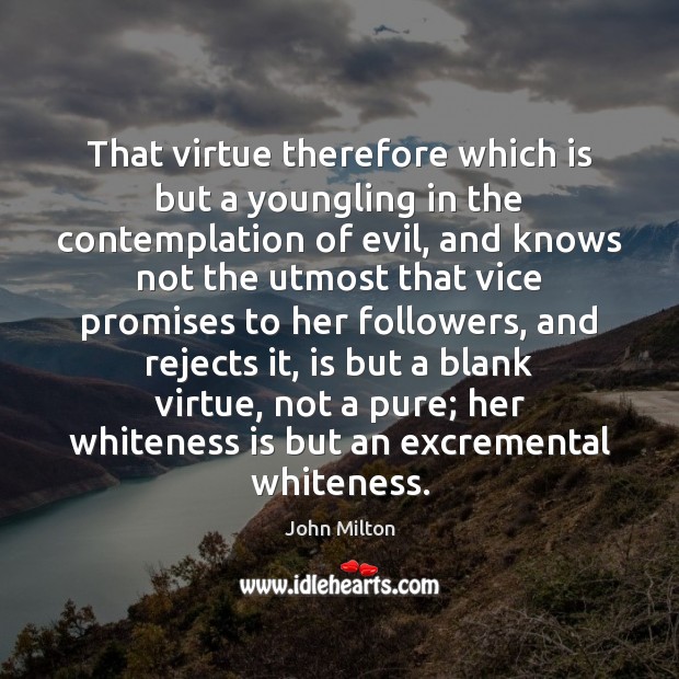 That virtue therefore which is but a youngling in the contemplation of John Milton Picture Quote