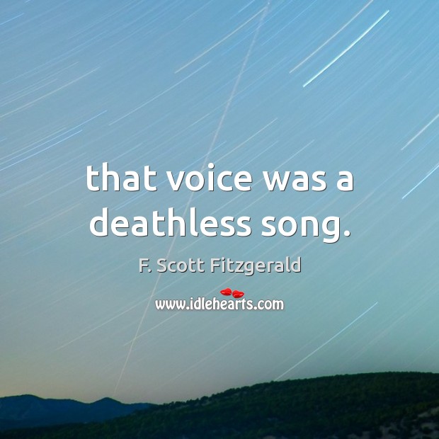 That voice was a deathless song. F. Scott Fitzgerald Picture Quote