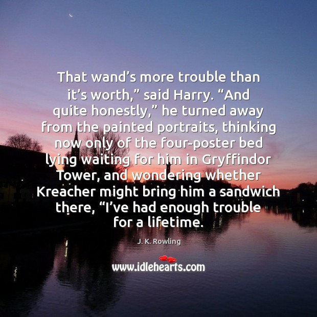 That wand’s more trouble than it’s worth,” said Harry. “And Worth Quotes Image