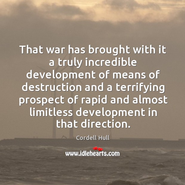 That war has brought with it a truly incredible development of means of destruction and Cordell Hull Picture Quote