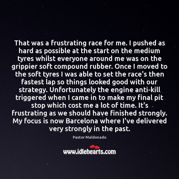 That was a frustrating race for me. I pushed as hard as Pastor Maldonado Picture Quote