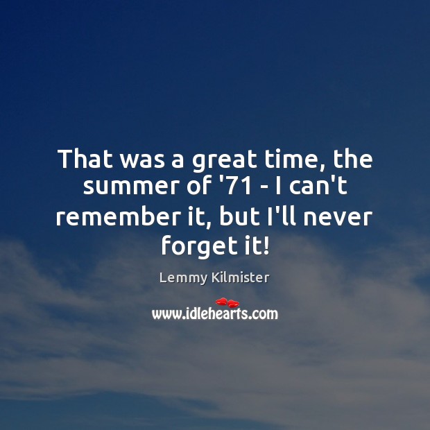 That was a great time, the summer of ’71 – I can’t remember it, but I’ll never forget it! Summer Quotes Image