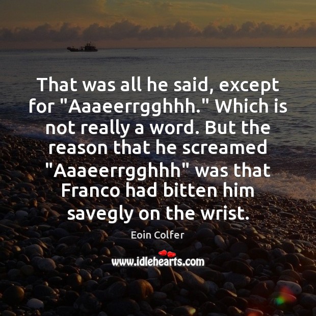 That was all he said, except for “Aaaeerrgghhh.” Which is not really Eoin Colfer Picture Quote