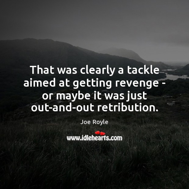 That was clearly a tackle aimed at getting revenge – or maybe Joe Royle Picture Quote