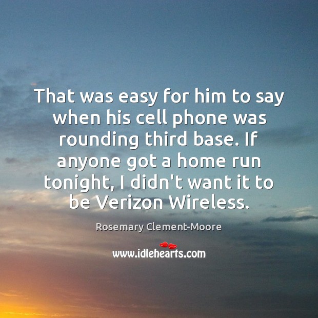 That was easy for him to say when his cell phone was Rosemary Clement-Moore Picture Quote