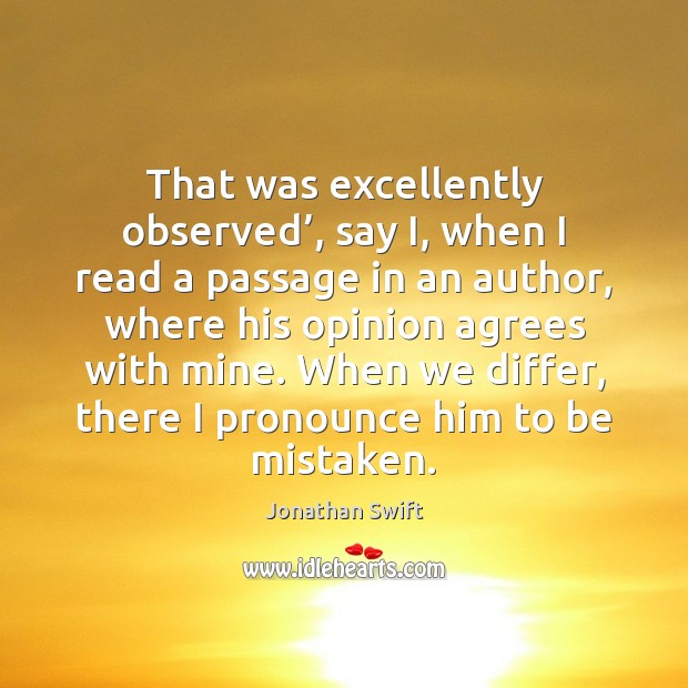 That was excellently observed’, say I, when I read a passage in Jonathan Swift Picture Quote