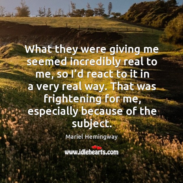That was frightening for me, especially because of the subject. Mariel Hemingway Picture Quote
