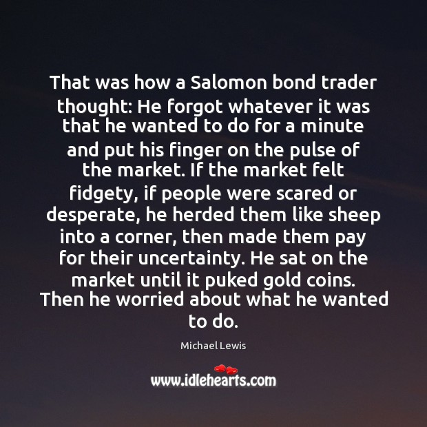 That was how a Salomon bond trader thought: He forgot whatever it Michael Lewis Picture Quote