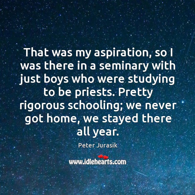 That was my aspiration, so I was there in a seminary with just boys who were studying Peter Jurasik Picture Quote