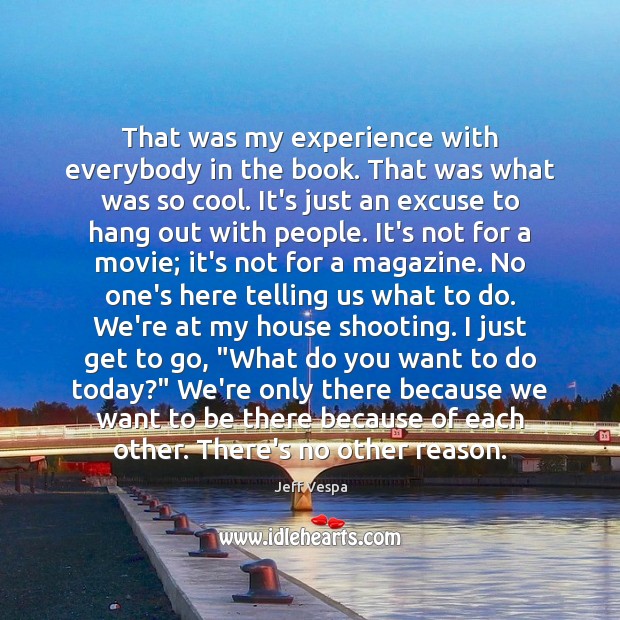 That was my experience with everybody in the book. That was what Jeff Vespa Picture Quote