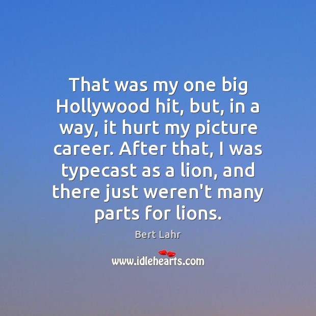 That was my one big Hollywood hit, but, in a way, it Bert Lahr Picture Quote