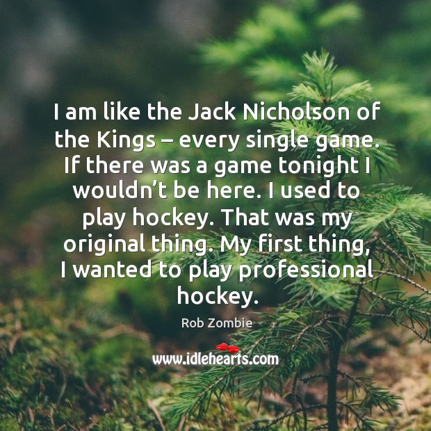 That was my original thing. My first thing, I wanted to play professional hockey. Image