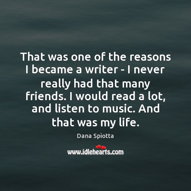 That was one of the reasons I became a writer – I Dana Spiotta Picture Quote