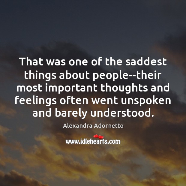 That was one of the saddest things about people–their most important thoughts Alexandra Adornetto Picture Quote